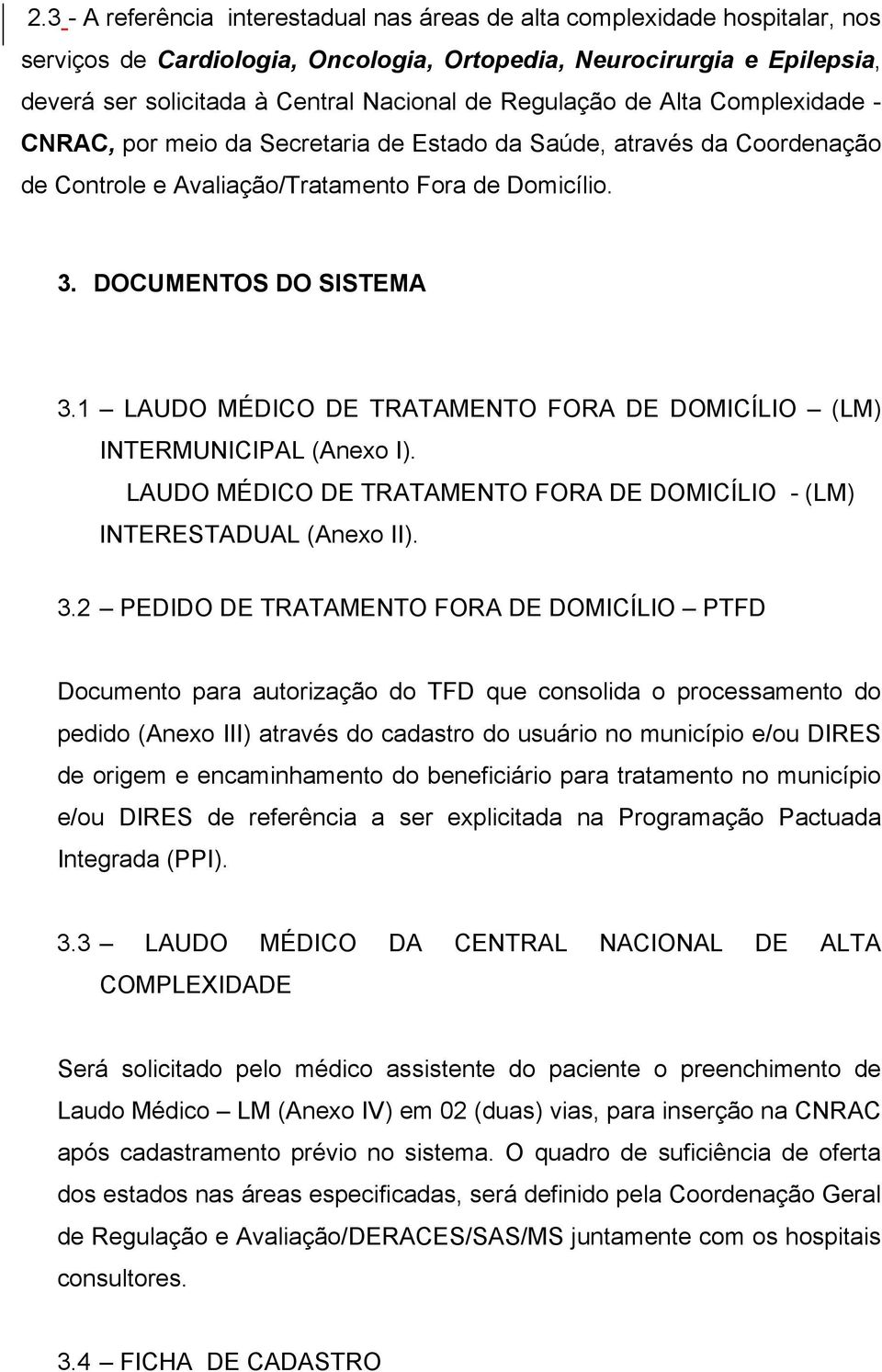 1 LAUDO MÉDICO DE TRATAMENTO FORA DE DOMICÍLIO (LM) INTERMUNICIPAL (Anexo I). LAUDO MÉDICO DE TRATAMENTO FORA DE DOMICÍLIO - (LM) INTERESTADUAL (Anexo II). 3.