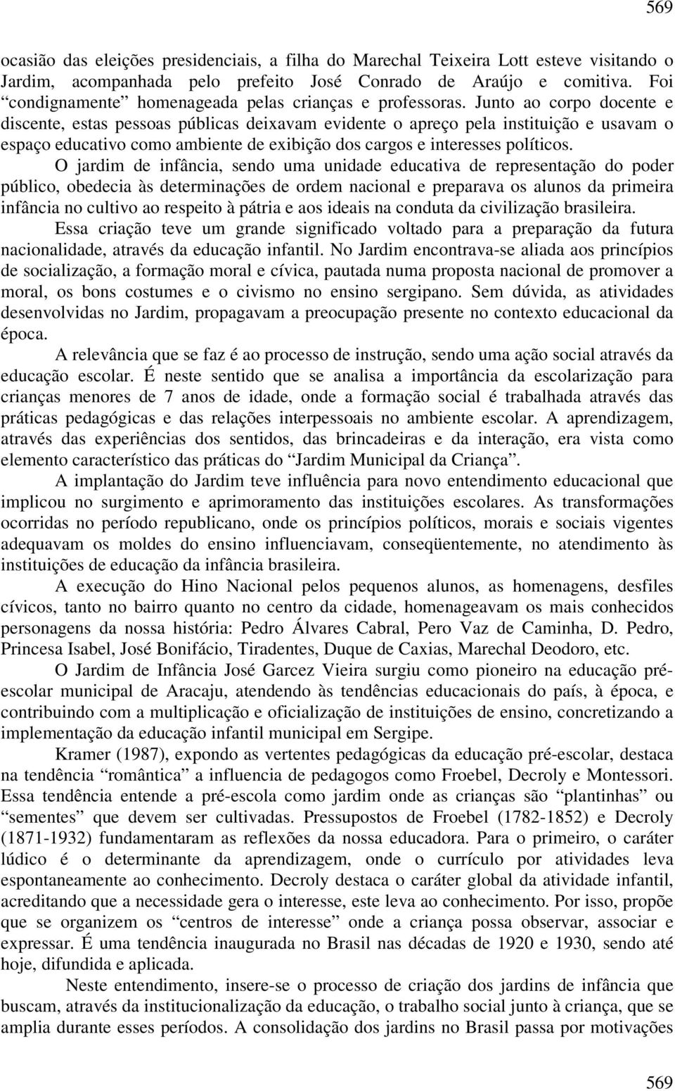 Junto ao corpo docente e discente, estas pessoas públicas deixavam evidente o apreço pela instituição e usavam o espaço educativo como ambiente de exibição dos cargos e interesses políticos.