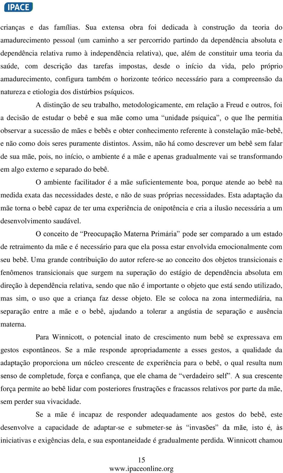 que, além de constituir uma teoria da saúde, com descrição das tarefas impostas, desde o início da vida, pelo próprio amadurecimento, configura também o horizonte teórico necessário para a