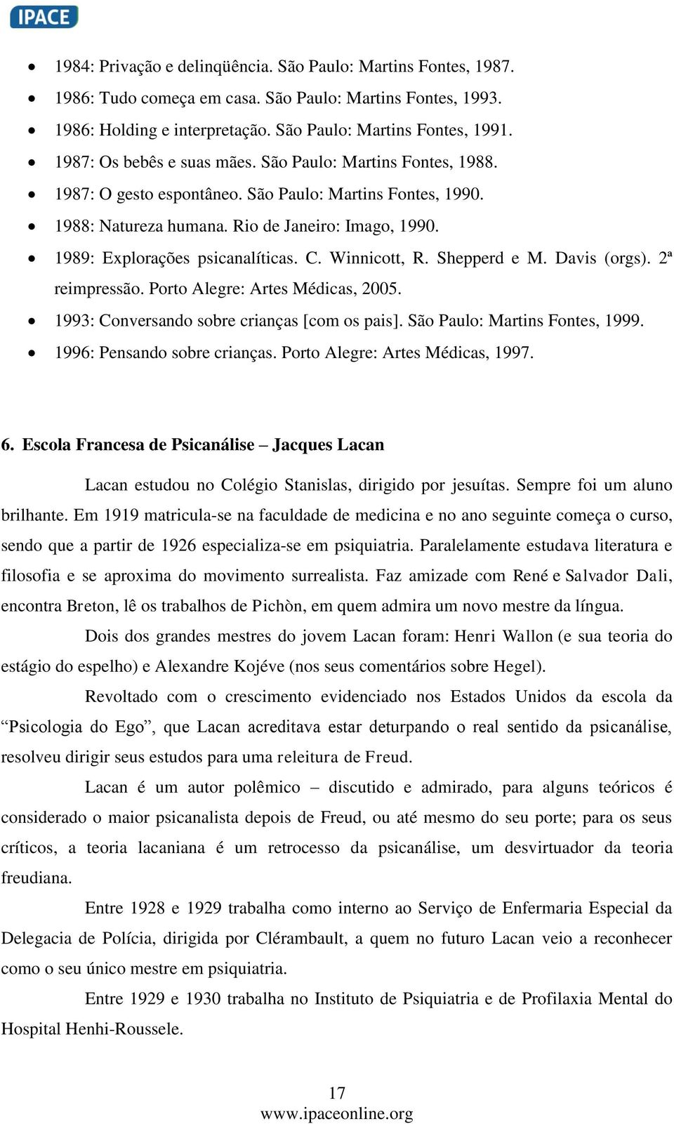 1989: Explorações psicanalíticas. C. Winnicott, R. Shepperd e M. Davis (orgs). 2ª reimpressão. Porto Alegre: Artes Médicas, 2005. 1993: Conversando sobre crianças [com os pais].