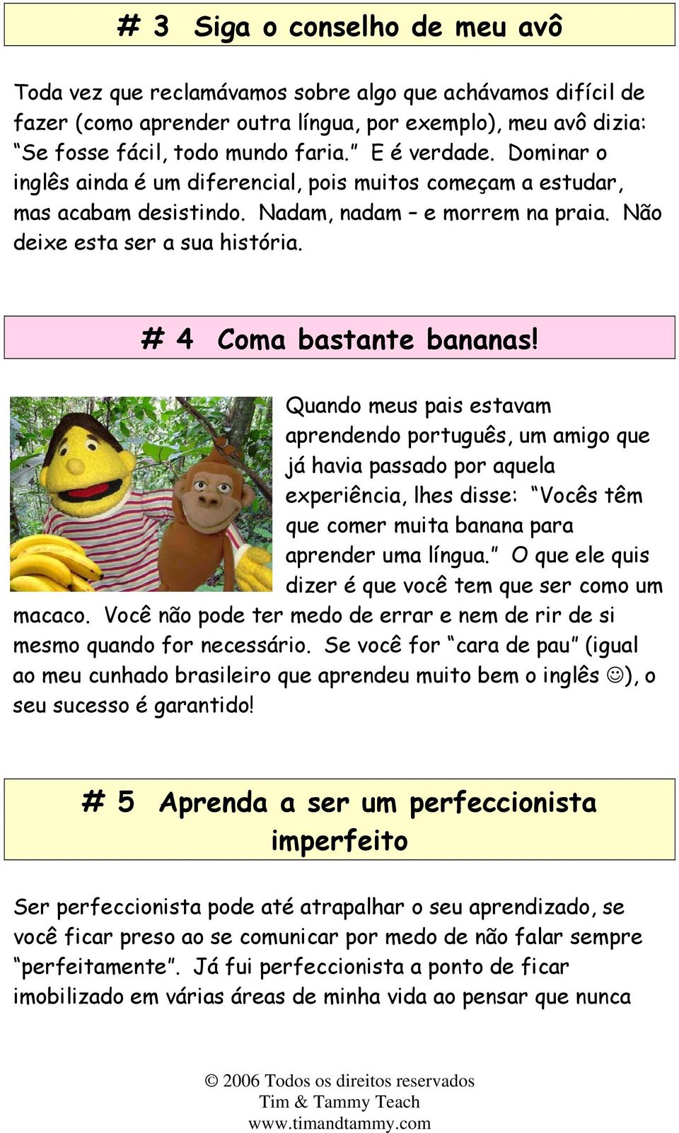 # 4 Coma bastante bananas! Quando meus pais estavam aprendendo português, um amigo que já havia passado por aquela experiência, lhes disse: Vocês têm que comer muita banana para aprender uma língua.