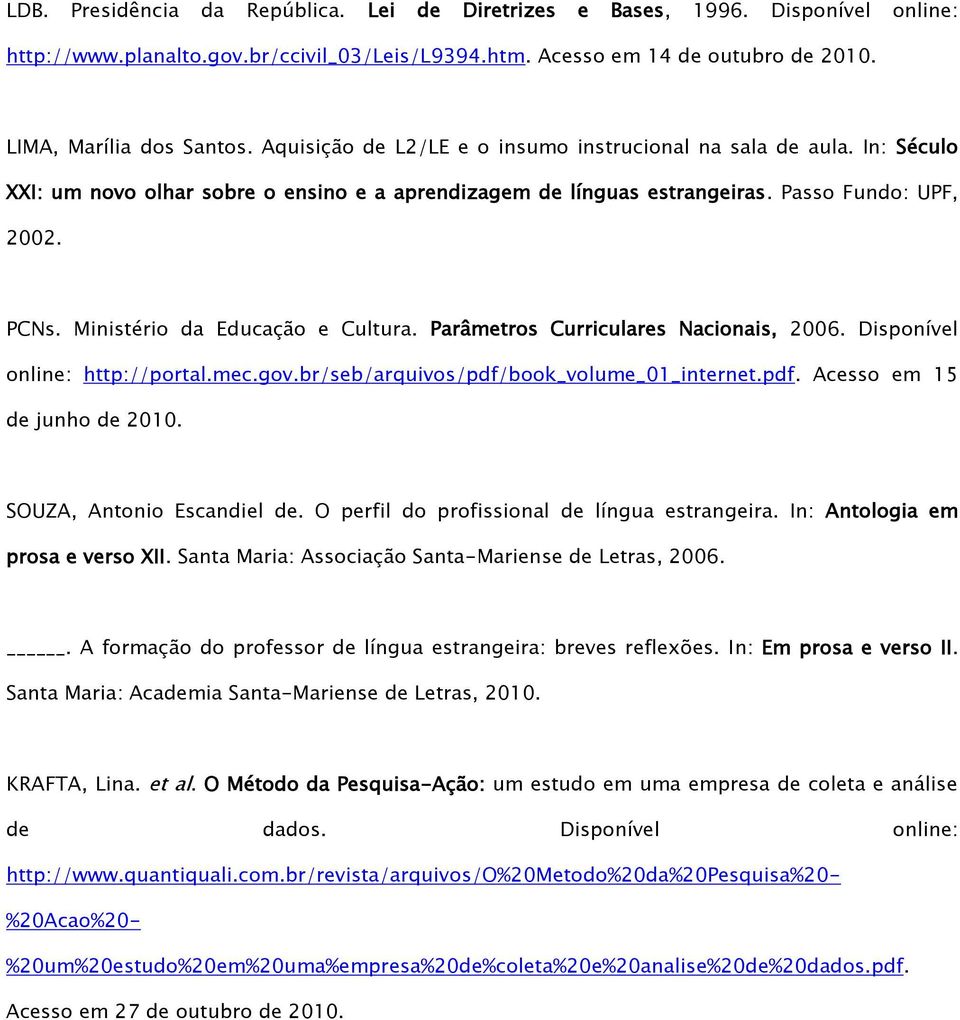 Ministério da Educação e Cultura. Parâmetros Curriculares Nacionais, 2006. Disponível online: http://portal.mec.gov.br/seb/arquivos/pdf/book_volume_01_internet.pdf. Acesso em 15 de junho de 2010.