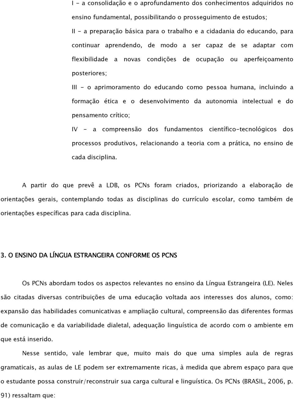 humana, incluindo a formação ética e o desenvolvimento da autonomia intelectual e do pensamento crítico; IV - a compreensão dos fundamentos científico-tecnológicos dos processos produtivos,