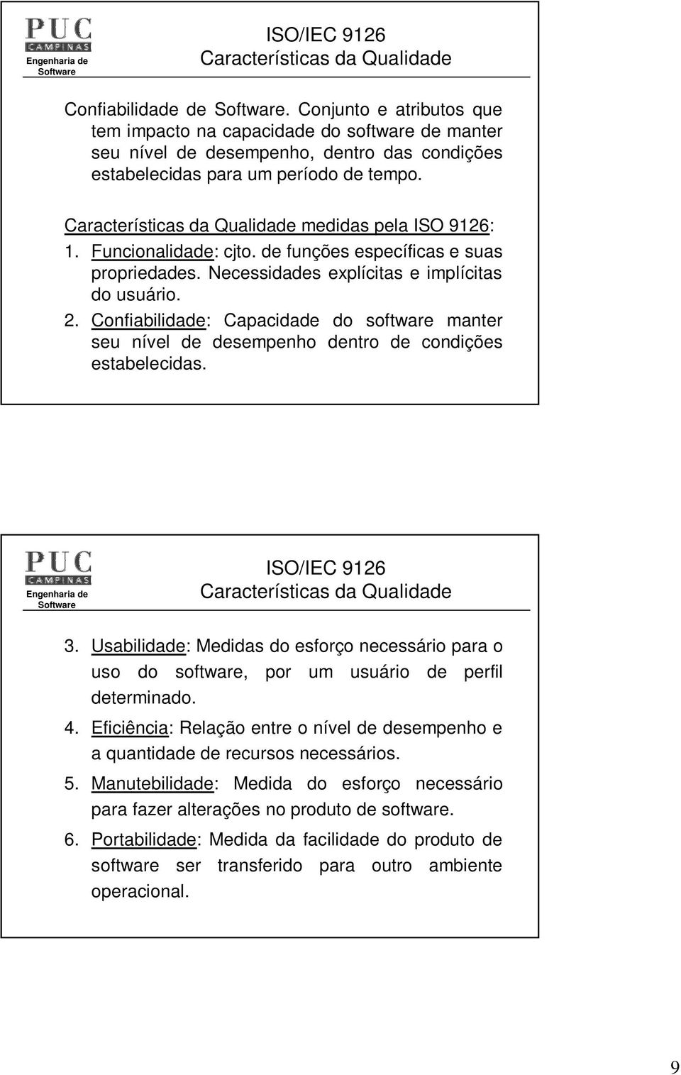 Características da Qualidade medidas pela ISO 9126: 1. Funcionalidade: cjto. de funções específicas e suas propriedades. Necessidades explícitas e implícitas do usuário. 2.