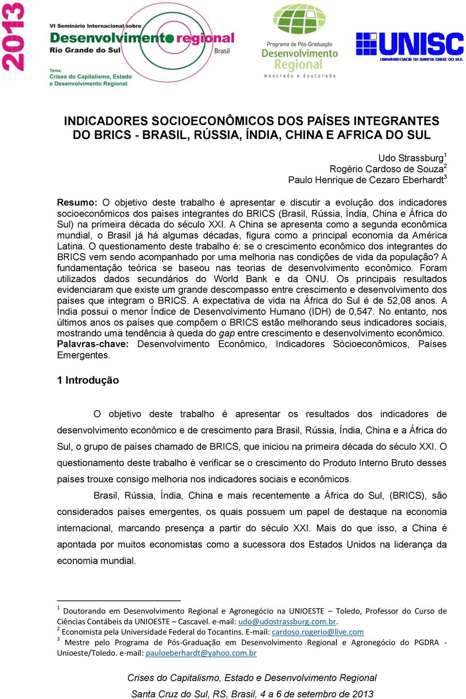 XXI. A China se apresenta como a segunda econômica mundial, o Brasil já há algumas décadas, figura como a principal economia da América Latina.