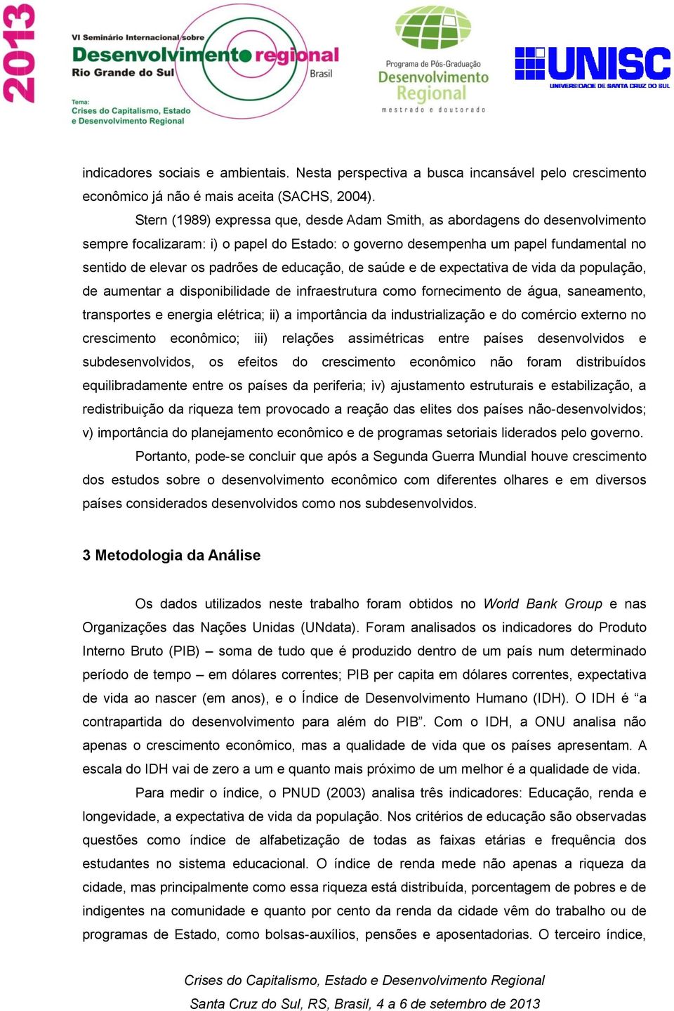 educação, de saúde e de expectativa de vida da população, de aumentar a disponibilidade de infraestrutura como fornecimento de água, saneamento, transportes e energia elétrica; ii) a importância da