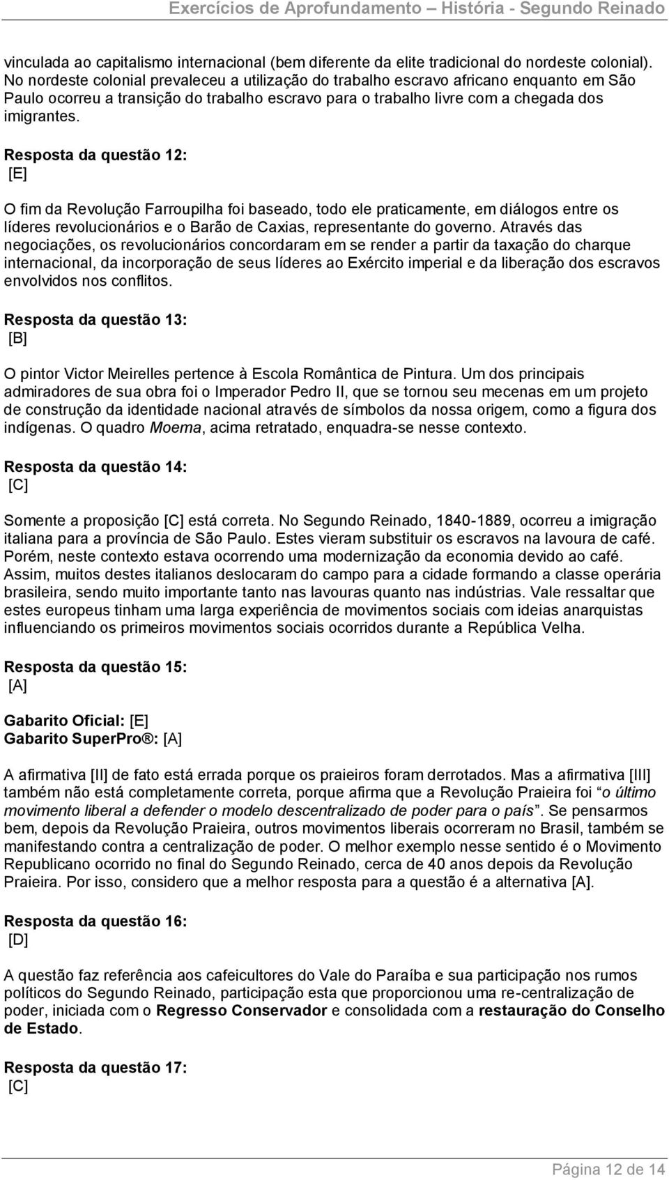 Resposta da questão 12: [E] O fim da Revolução Farroupilha foi baseado, todo ele praticamente, em diálogos entre os líderes revolucionários e o Barão de Caxias, representante do governo.