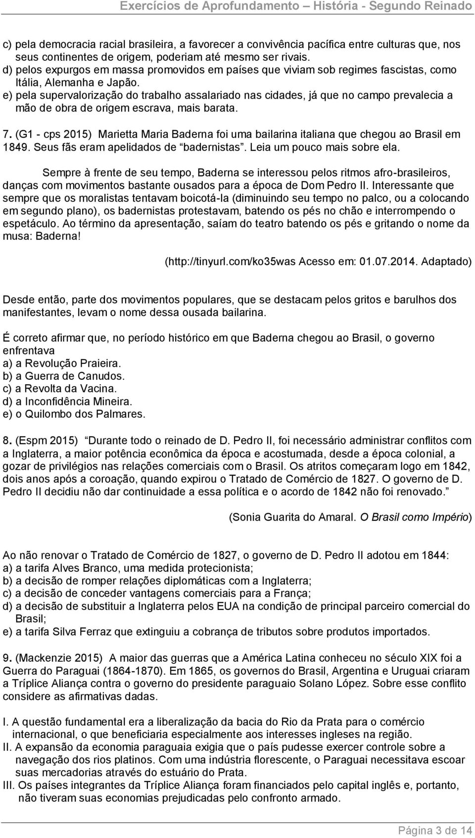 e) pela supervalorização do trabalho assalariado nas cidades, já que no campo prevalecia a mão de obra de origem escrava, mais barata. 7.