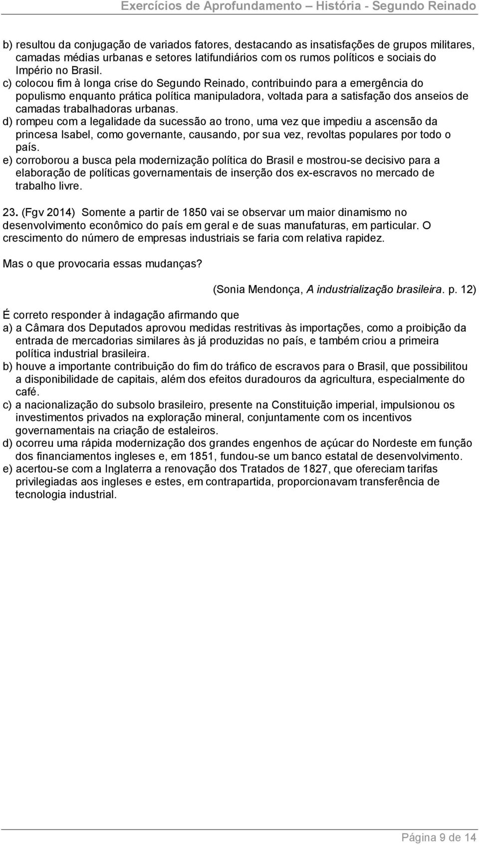 urbanas. d) rompeu com a legalidade da sucessão ao trono, uma vez que impediu a ascensão da princesa Isabel, como governante, causando, por sua vez, revoltas populares por todo o país.