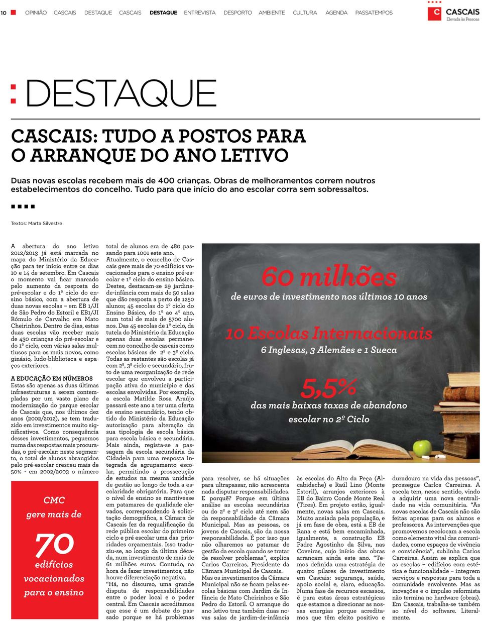 Textos: Marta Silvestre A abertura do ano letivo 2012/2013 já está marcada no mapa do Ministério da Educação para ter início entre os dias 10 e 14 de setembro.