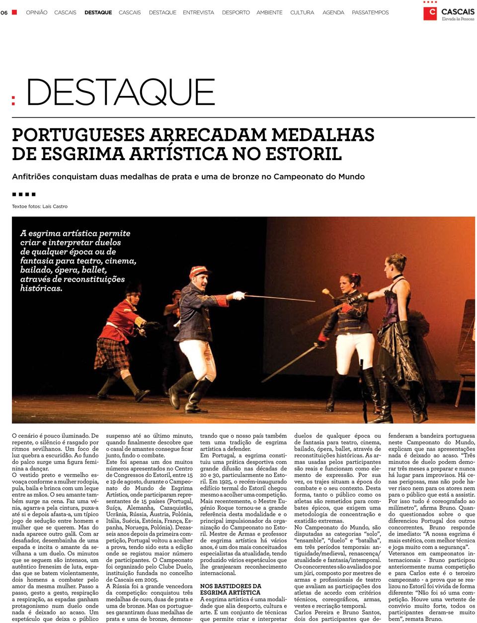 bailado, ópera, ballet, através de reconstituições históricas. O cenário é pouco iluminado. De repente, o silêncio é rasgado por ritmos sevilhanos. Um foco de luz quebra a escuridão.