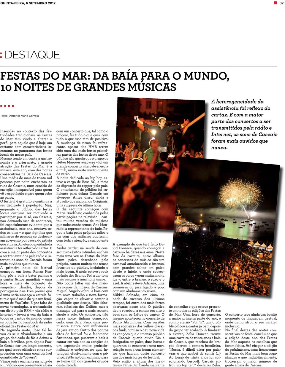 Mesmo tendo em conta a gastronomia e o artesanato, a grande atração das Festas do Mar é a música: este ano, com dez noites consecutivas na Baía de Cascais.