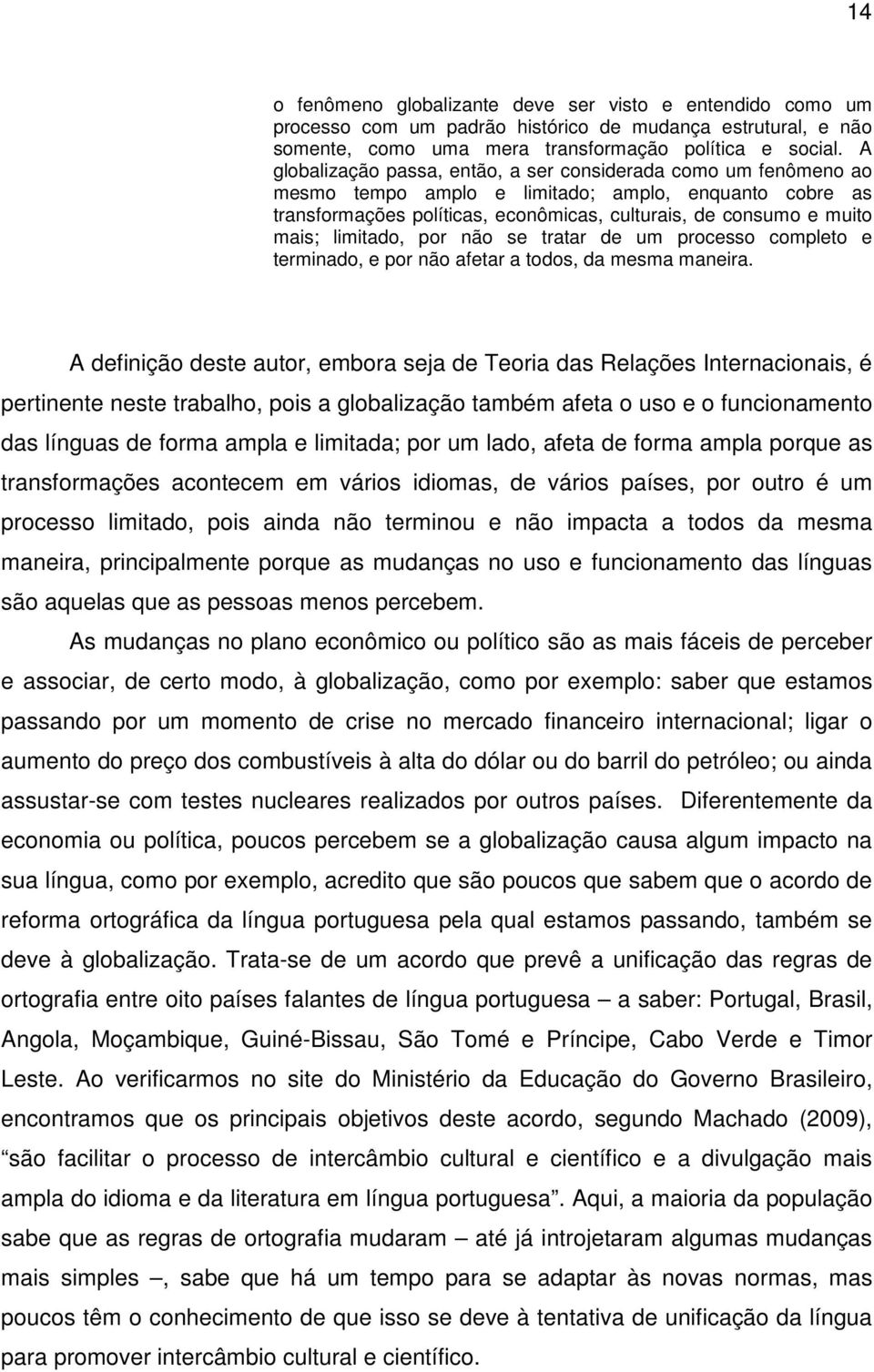 limitado, por não se tratar de um processo completo e terminado, e por não afetar a todos, da mesma maneira.