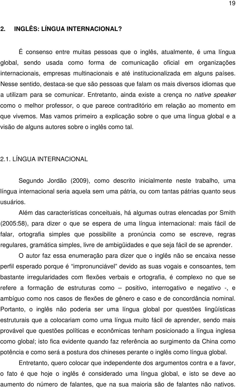 institucionalizada em alguns países. Nesse sentido, destaca-se que são pessoas que falam os mais diversos idiomas que a utilizam para se comunicar.