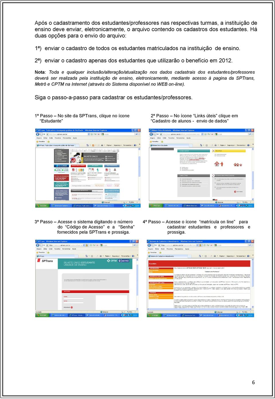 2ª) enviar o cadastro apenas dos estudantes que utilizarão o benefício em 2012.