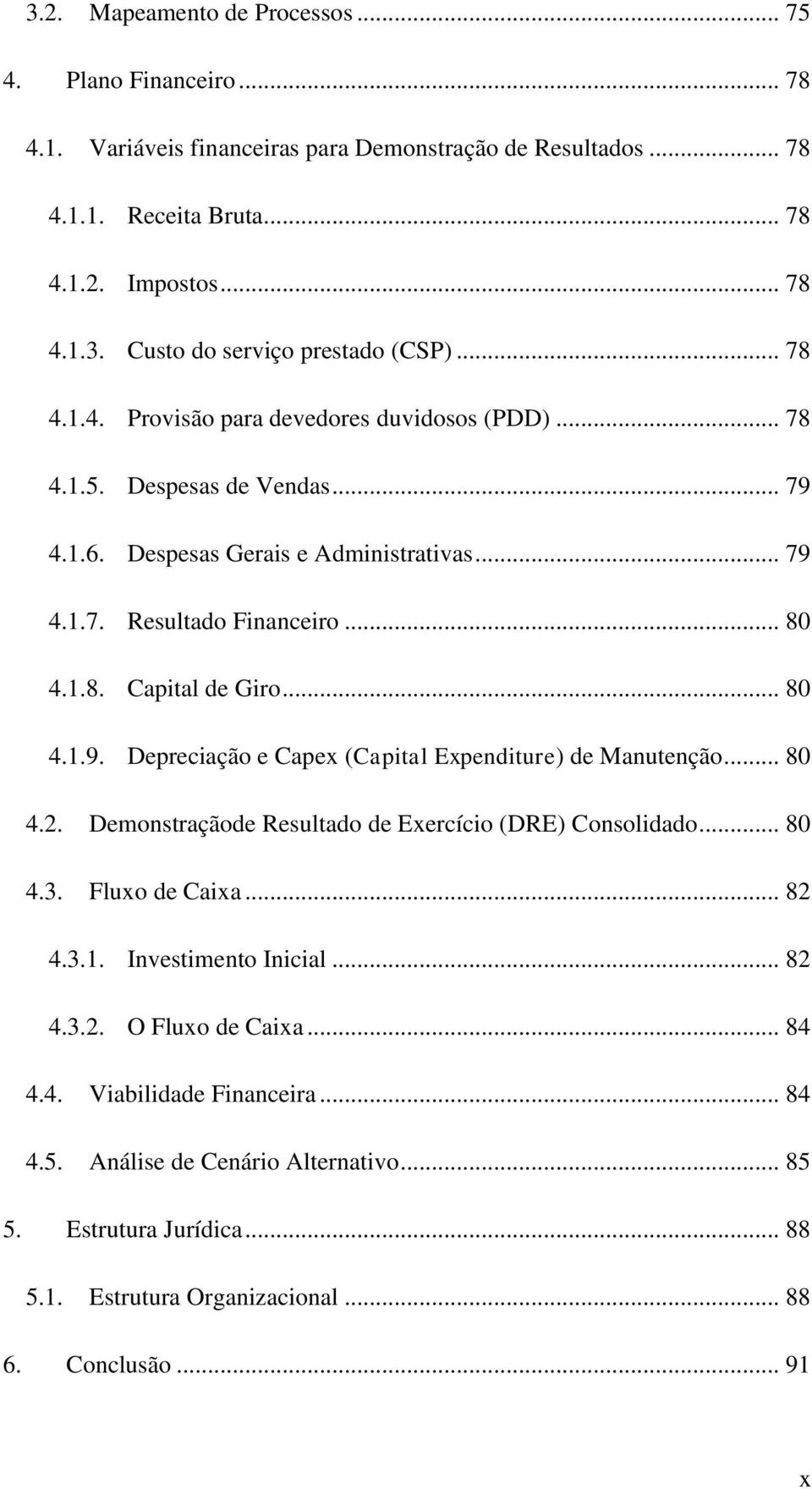 .. 80 4.1.9. Depreciação e Capex (Capital Expenditure) de Manutenção... 80 4.2. Demonstraçãode Resultado de Exercício (DRE) Consolidado... 80 4.3. Fluxo de Caixa... 82 4.3.1. Investimento Inicial.