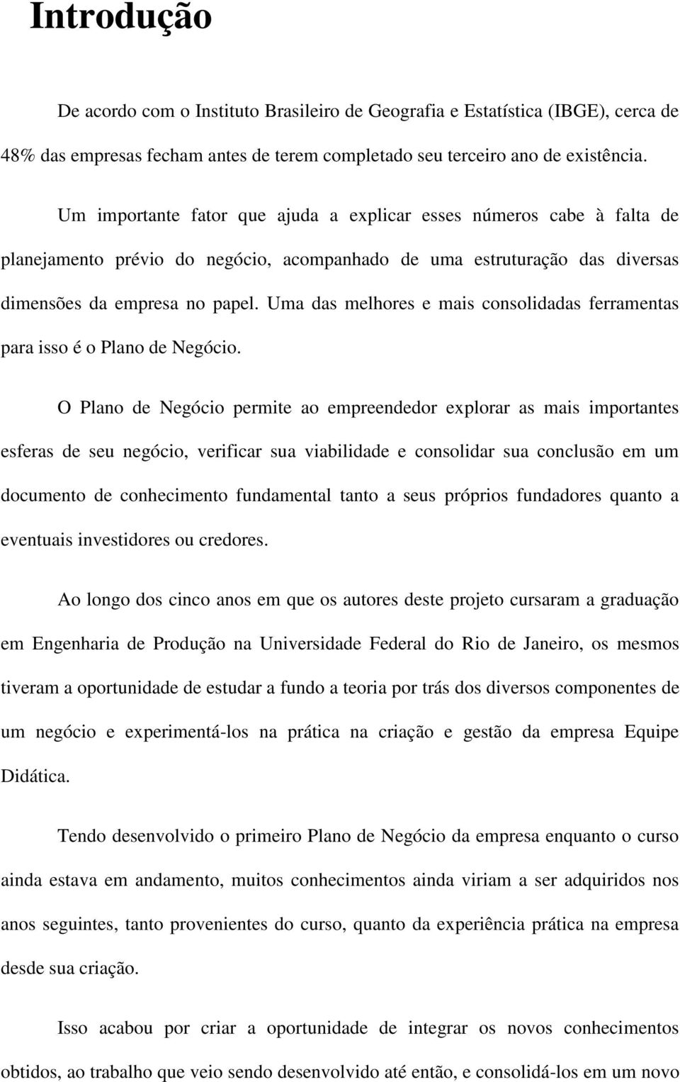 Uma das melhores e mais consolidadas ferramentas para isso é o Plano de Negócio.