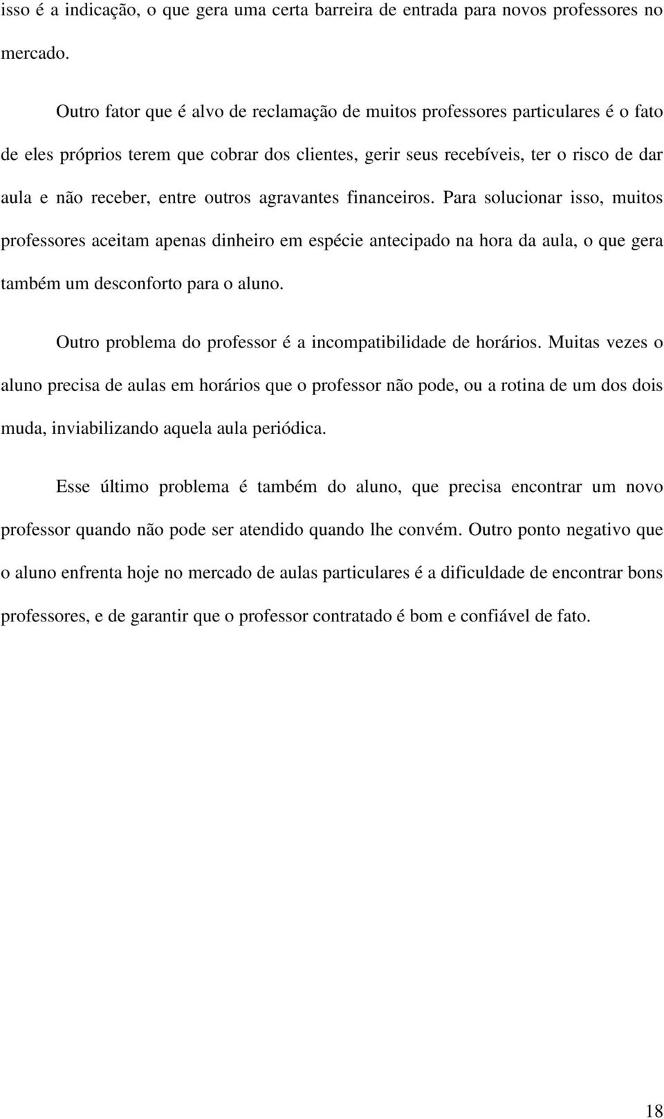 outros agravantes financeiros. Para solucionar isso, muitos professores aceitam apenas dinheiro em espécie antecipado na hora da aula, o que gera também um desconforto para o aluno.