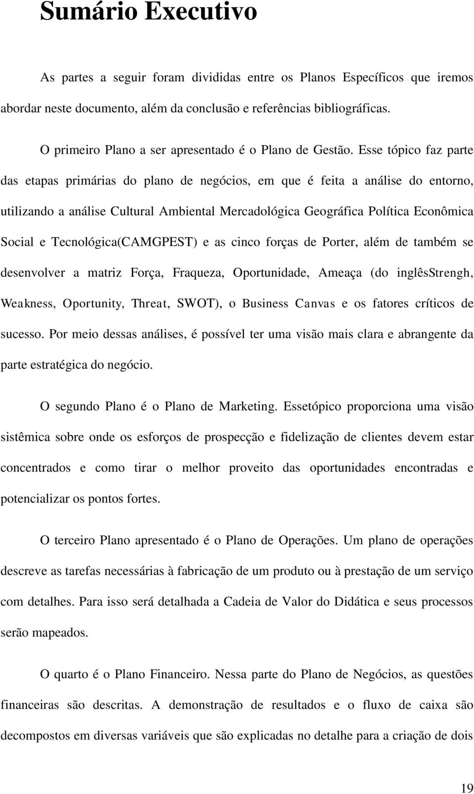 Esse tópico faz parte das etapas primárias do plano de negócios, em que é feita a análise do entorno, utilizando a análise Cultural Ambiental Mercadológica Geográfica Política Econômica Social e