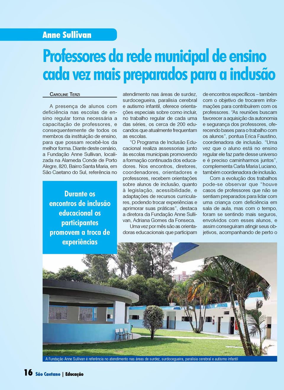 Diante deste cenário, a Fundação Anne Sullivan, localizada na Alameda Conde de Porto Alegre, 820, Bairro Santa Maria, em São Caetano do Sul, referência no Durante os encontros de inclusão educacional