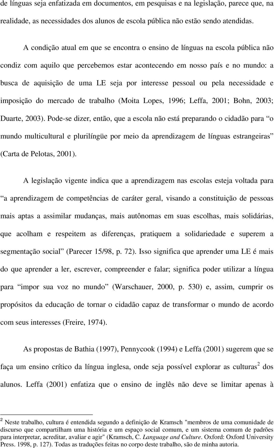 interesse pessoal ou pela necessidade e imposição do mercado de trabalho (Moita Lopes, 1996; Leffa, 2001; Bohn, 2003; Duarte, 2003).