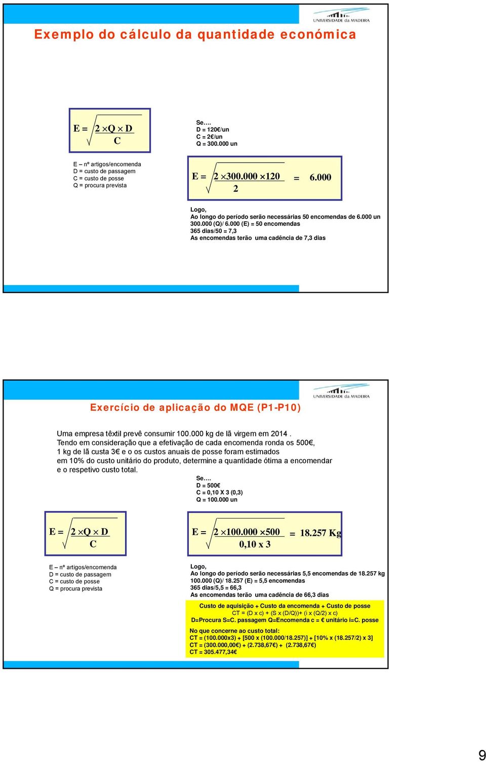 000 (E) = 50 encomendas 365 dias/50 = 7,3 As encomendas terão uma cadência de 7,3 dias Exercício de aplicação do MQE (P1-P10) Uma empresa têxtil prevê consumir 100.000 kg de lã virgem em 2014.