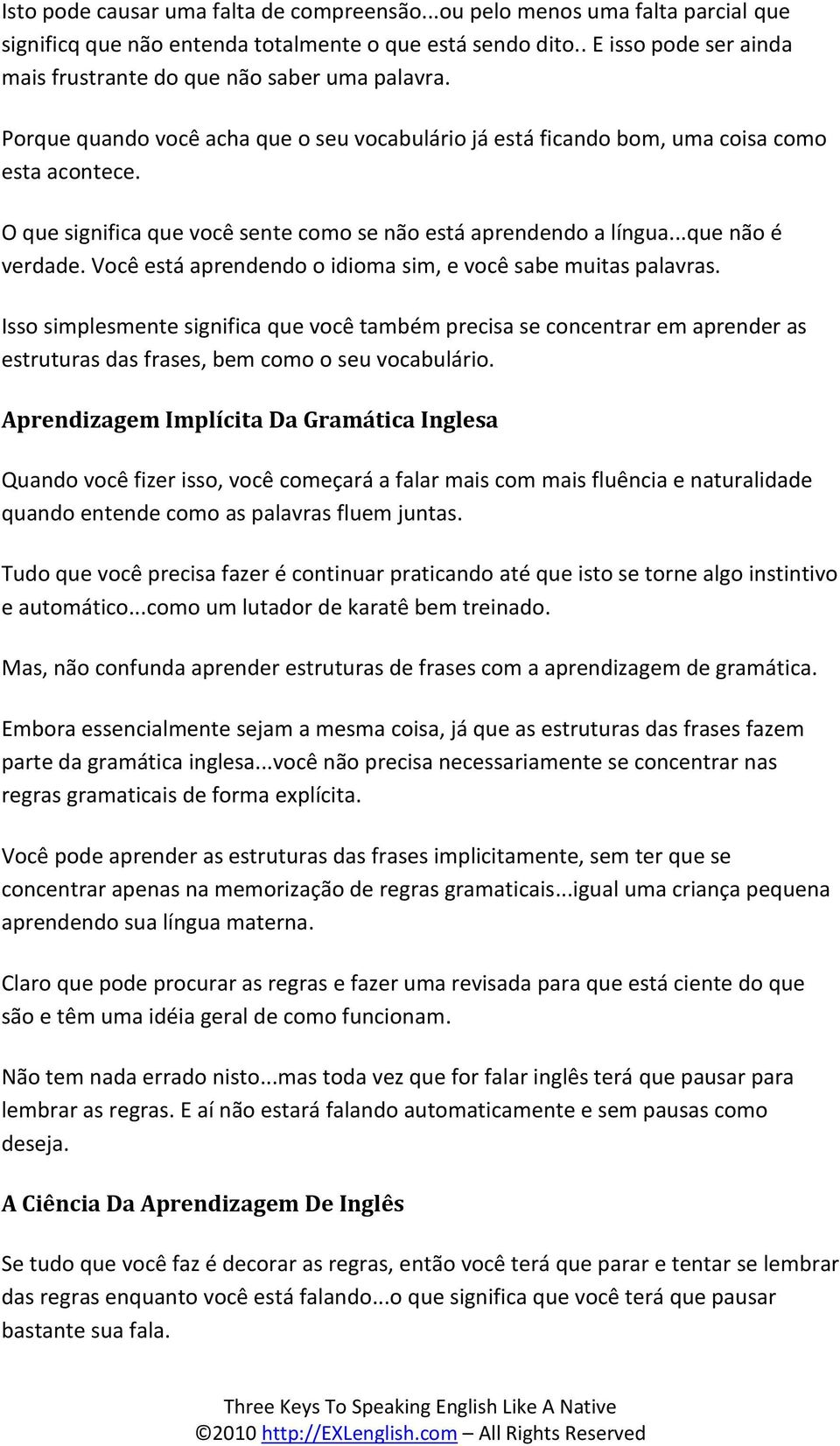 O que significa que você sente como se não está aprendendo a língua...que não é verdade. Você está aprendendo o idioma sim, e você sabe muitas palavras.