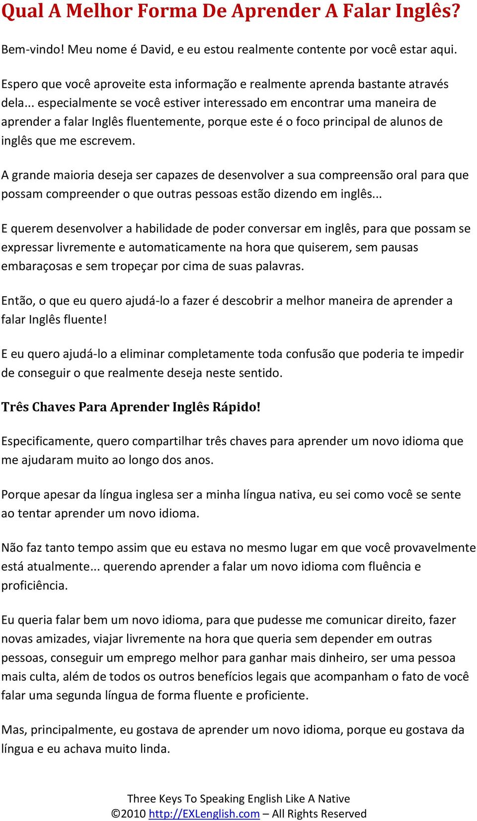 .. especialmente se você estiver interessado em encontrar uma maneira de aprender a falar Inglês fluentemente, porque este é o foco principal de alunos de inglês que me escrevem.