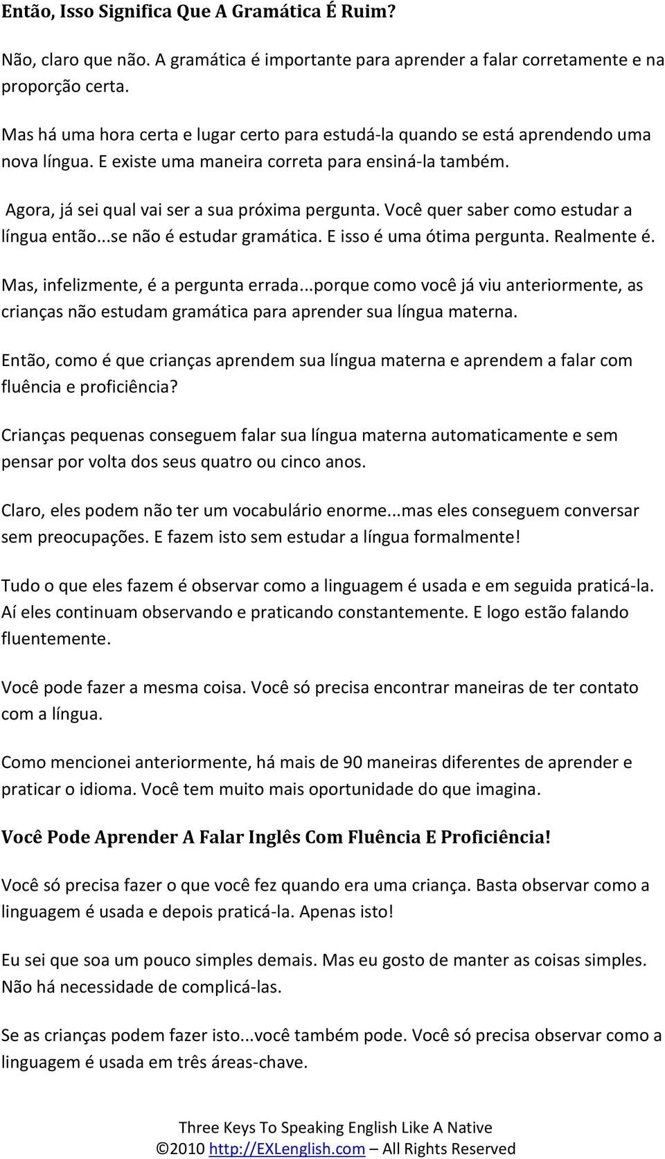 Você quer saber como estudar a língua então...se não é estudar gramática. E isso é uma ótima pergunta. Realmente é. Mas, infelizmente, é a pergunta errada.