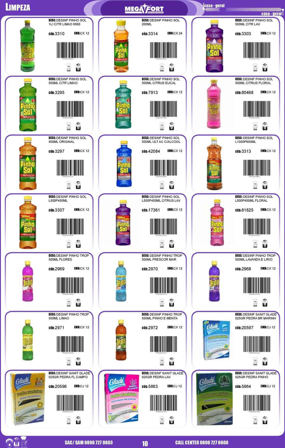 12 DESC: DESINF PINHO SOL 500ML ULT AC C/ALCOOL CD:42084 EMB:CX 12 DESC: DESINF PINHO SOL L1000P900ML CD:3313 EMB:CX 12 DESC: DESINF PINHO SOL L500P450ML CD:3307 EMB:CX 12 DESC: DESINF PINHO SOL