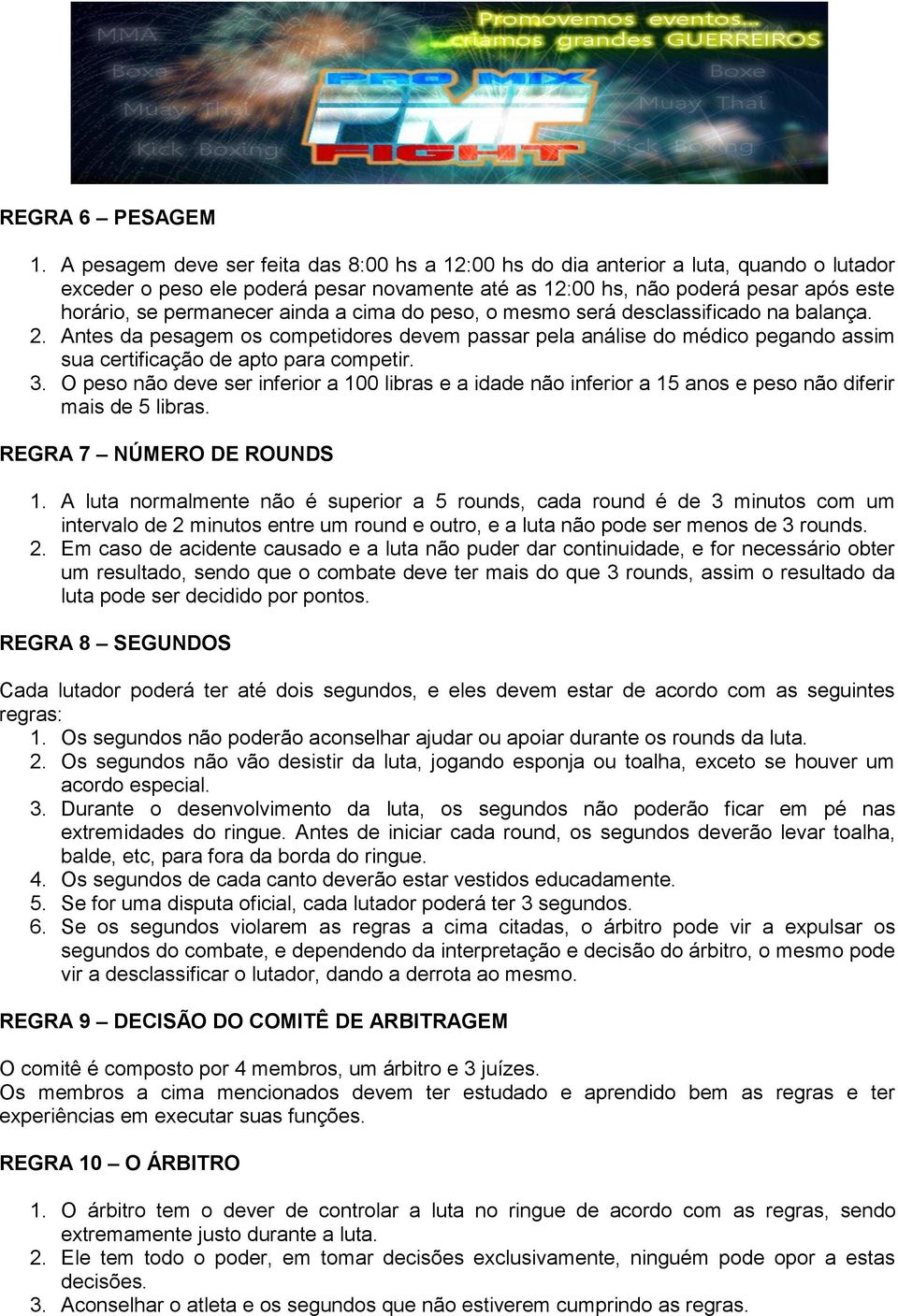 ainda a cima do peso, o mesmo será desclassificado na balança. 2. Antes da pesagem os competidores devem passar pela análise do médico pegando assim sua certificação de apto para competir. 3.