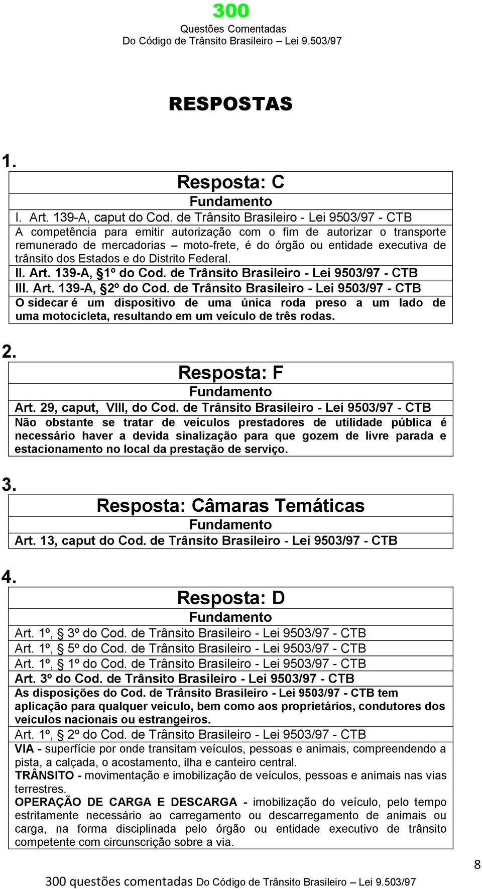 dos Estados e do Distrito Federal. II. Art. 139-A, 1º do Cod. de Trânsito Brasileiro - Lei 9503/97 - CTB III. Art. 139-A, 2º do Cod.