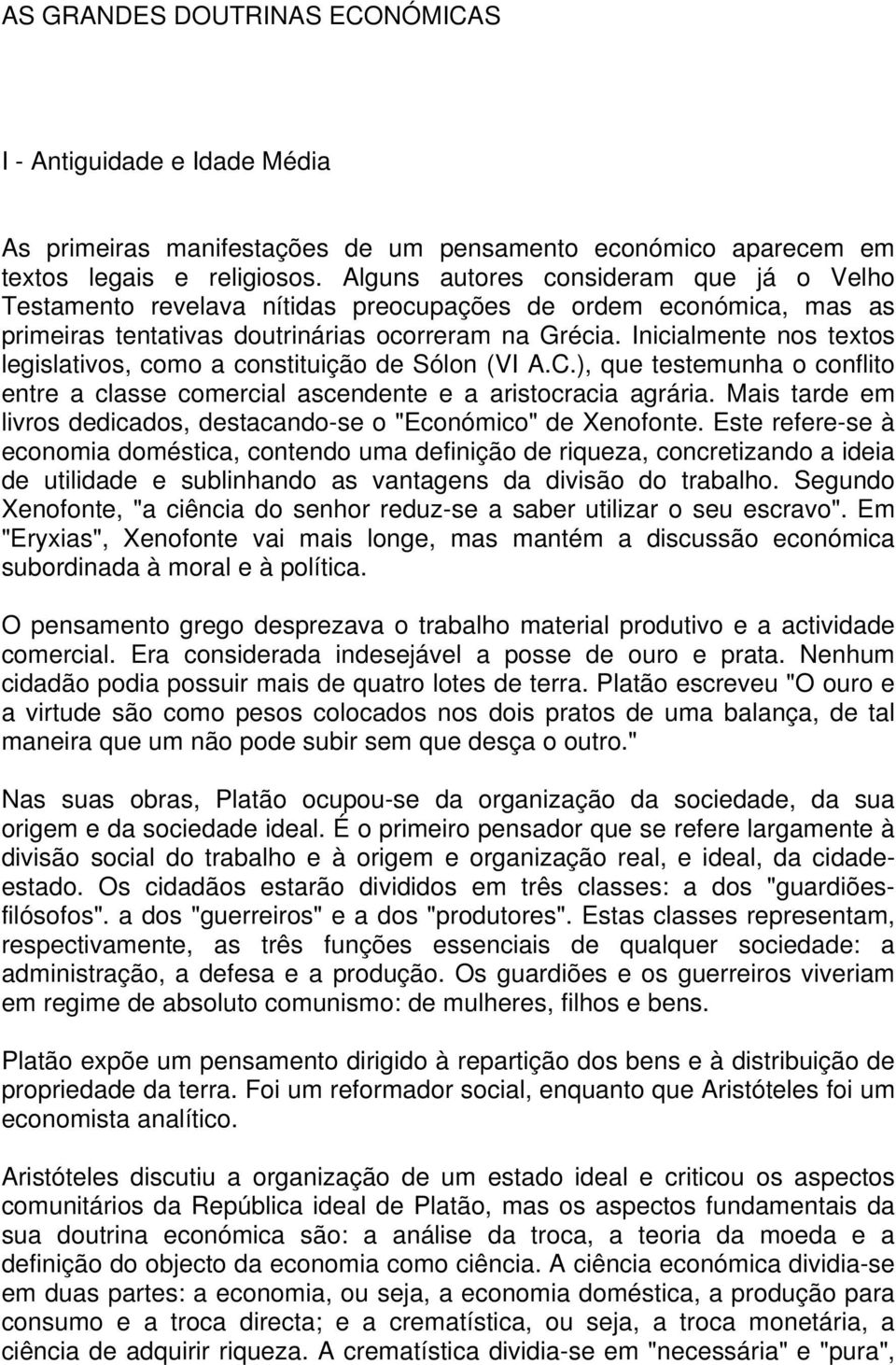 Inicialmente nos textos legislativos, como a constituição de Sólon (VI A.C.), que testemunha o conflito entre a classe comercial ascendente e a aristocracia agrária.