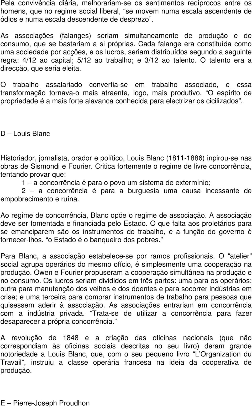 Cada falange era constituída como uma sociedade por acções, e os lucros, seriam distribuídos segundo a seguinte regra: 4/12 ao capital; 5/12 ao trabalho; e 3/12 ao talento.