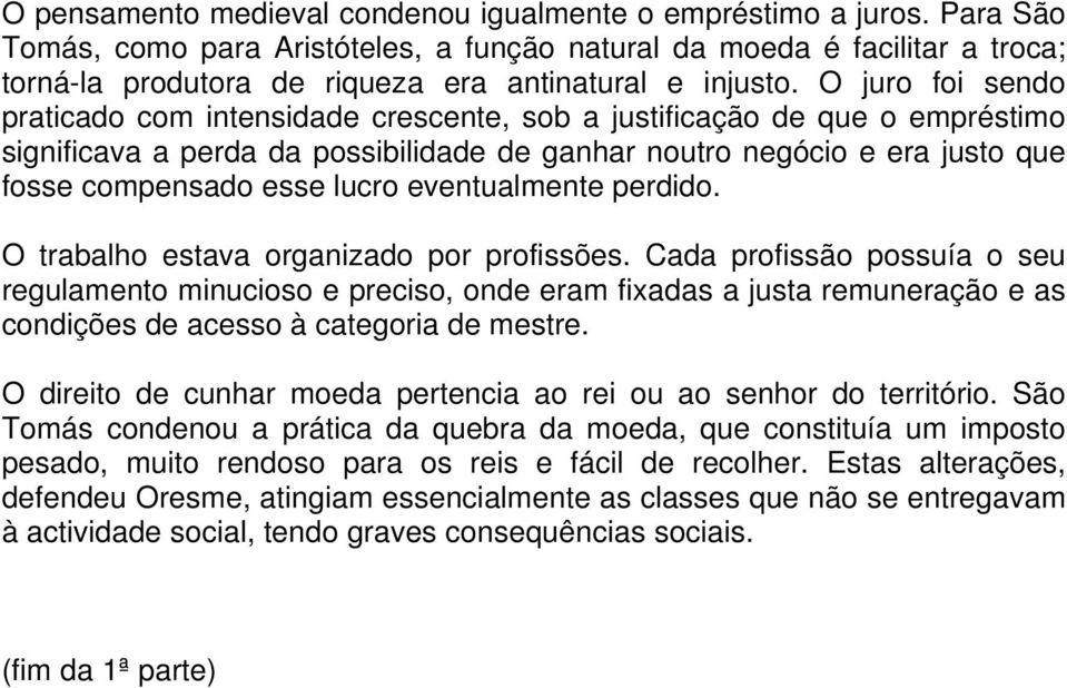 O juro foi sendo praticado com intensidade crescente, sob a justificação de que o empréstimo significava a perda da possibilidade de ganhar noutro negócio e era justo que fosse compensado esse lucro