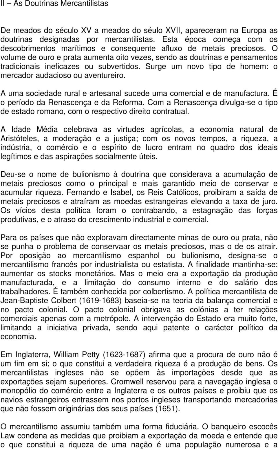 O volume de ouro e prata aumenta oito vezes, sendo as doutrinas e pensamentos tradicionais ineficazes ou subvertidos. Surge um novo tipo de homem: o mercador audacioso ou aventureiro.