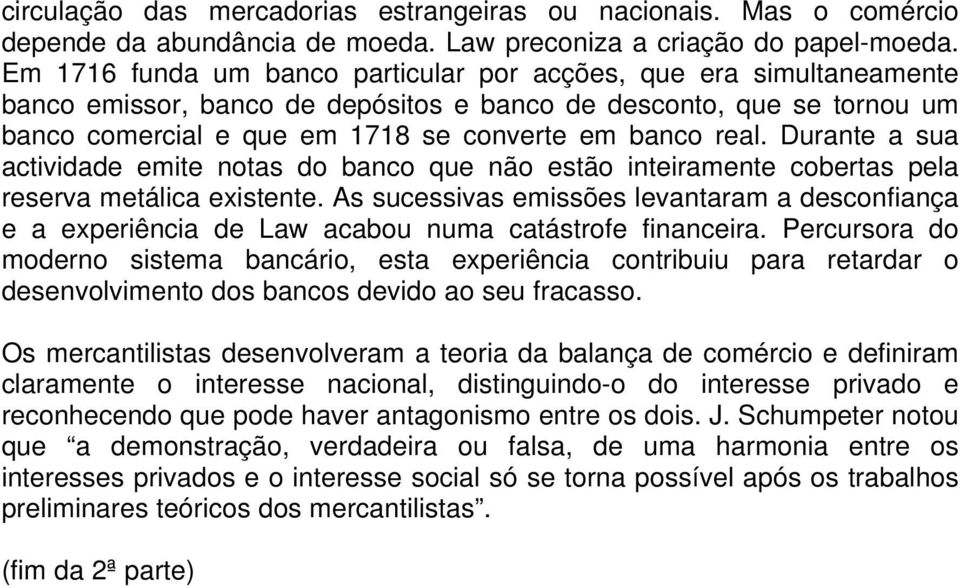 Durante a sua actividade emite notas do banco que não estão inteiramente cobertas pela reserva metálica existente.