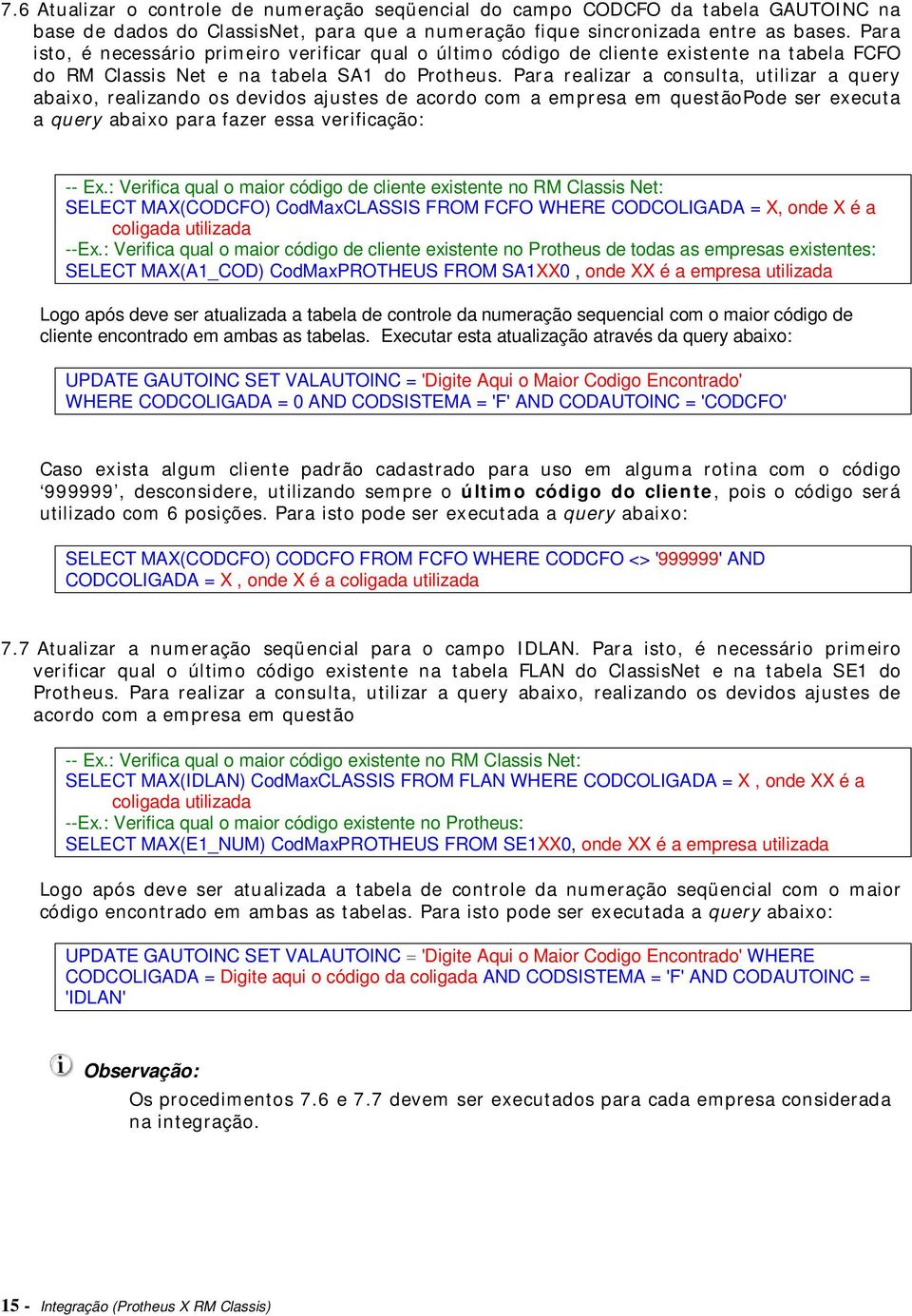 Para realizar a consulta, utilizar a query abaixo, realizando os devidos ajustes de acordo com a empresa em questãopode ser executa a query abaixo para fazer essa verificação: -- Ex.