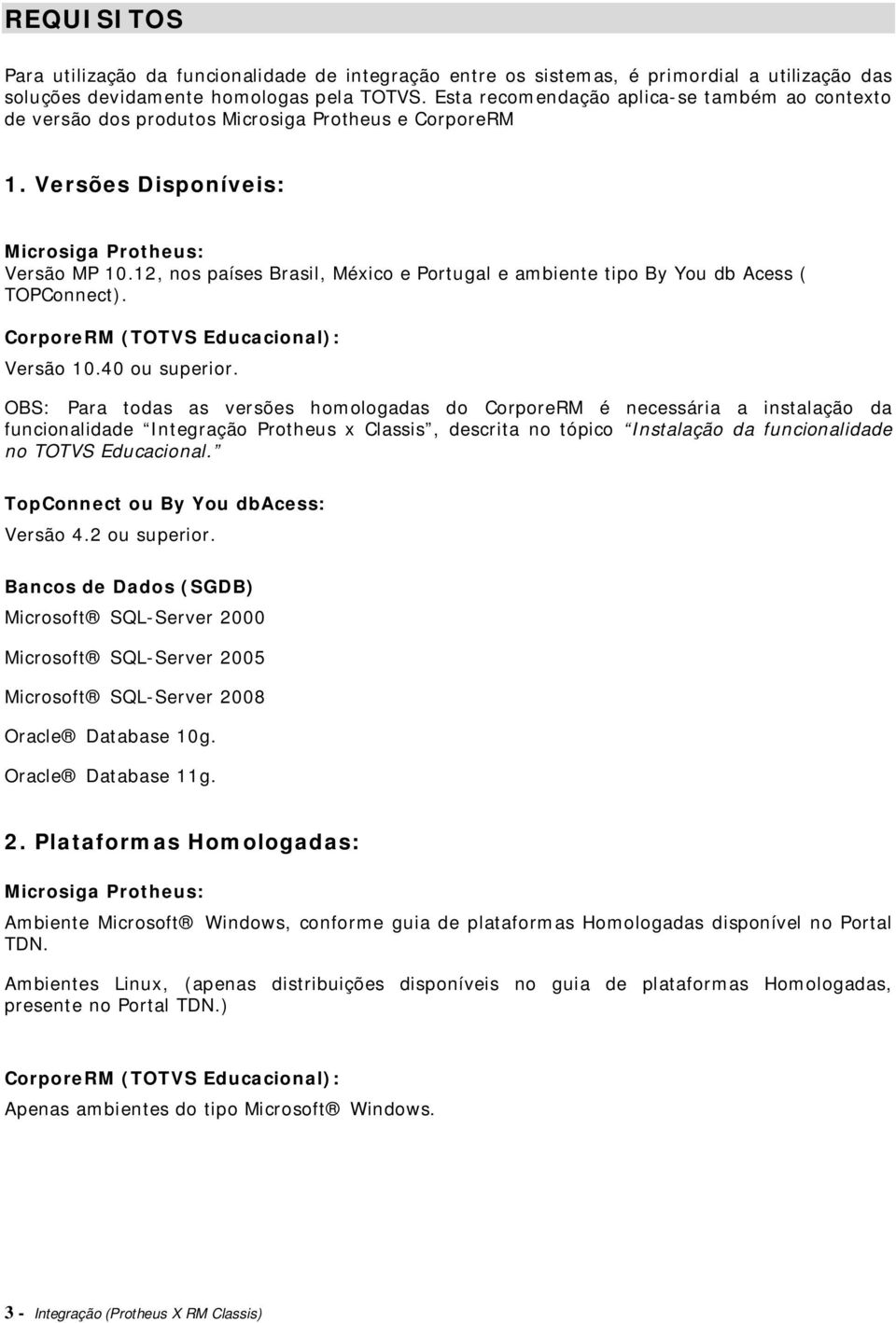 12, nos países Brasil, México e Portugal e ambiente tipo By You db Acess ( TOPConnect). CorporeRM (TOTVS Educacional): Versão 10.40 ou superior.