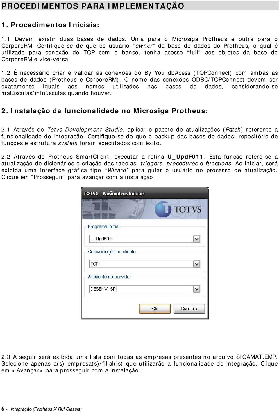 2 É necessário criar e validar as conexões do By You dbacess (TOPConnect) com ambas as bases de dados (Protheus e CorporeRM).