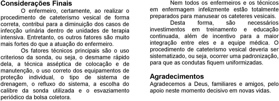 Os fatores técnicos principais são o uso criterioso da sonda, ou seja, o desmame rápido dela, a técnica asséptica de colocação e de manutenção, o uso correto dos equipamentos de proteção individual,