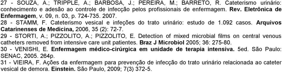 29 - STORTI, A.; PIZZOLITO, A.; PIZZOLITO, E. Detection of mixed microbial films on central venous catheters removed from intensive care unit patientes. Braz J Microbiol 2005; 36: 275-80.