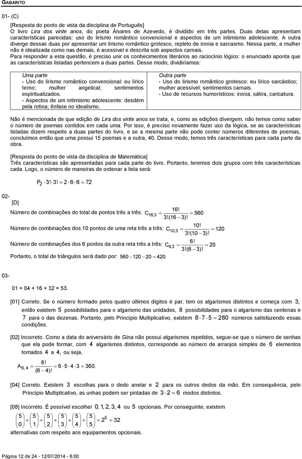 A outra diverge dessas duas por apresentar um lirismo romântico grotesco, repleto de ironia e sarcasmo.