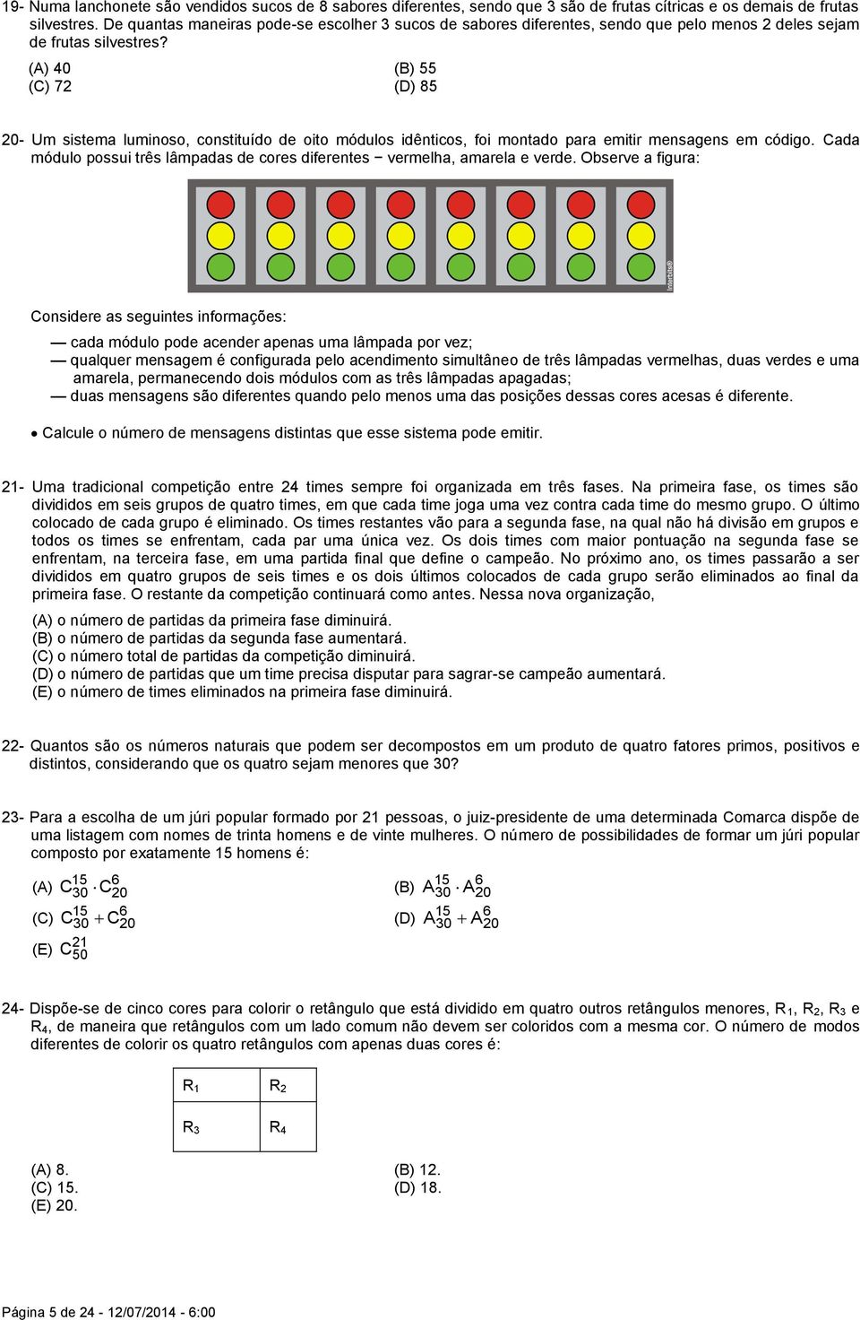 (A) 40 (B) 55 (C) 72 (D) 85 20- Um sistema luminoso, constituído de oito módulos idênticos, foi montado para emitir mensagens em código.