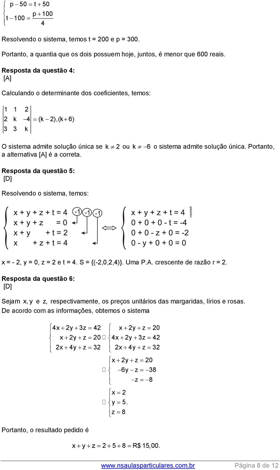 Portanto, a alternativa é a correta. Resposta da questão 5: [D] Resolvendo o sistema, temos: x = - 2, y = 0, z = 2 e t = 4. S = {(-2,0,2,4)}. Uma P.A. crescente de razão r = 2.