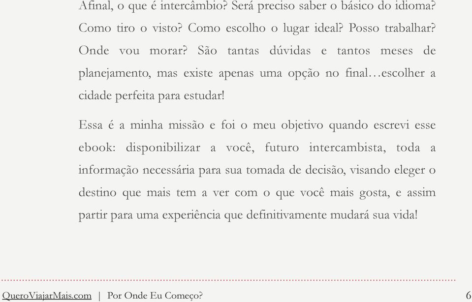 missão e foi o meu objetivo quando escrevi esse ebook: disponibilizar a você, futuro intercambista, toda a informação necessária para sua tomada de