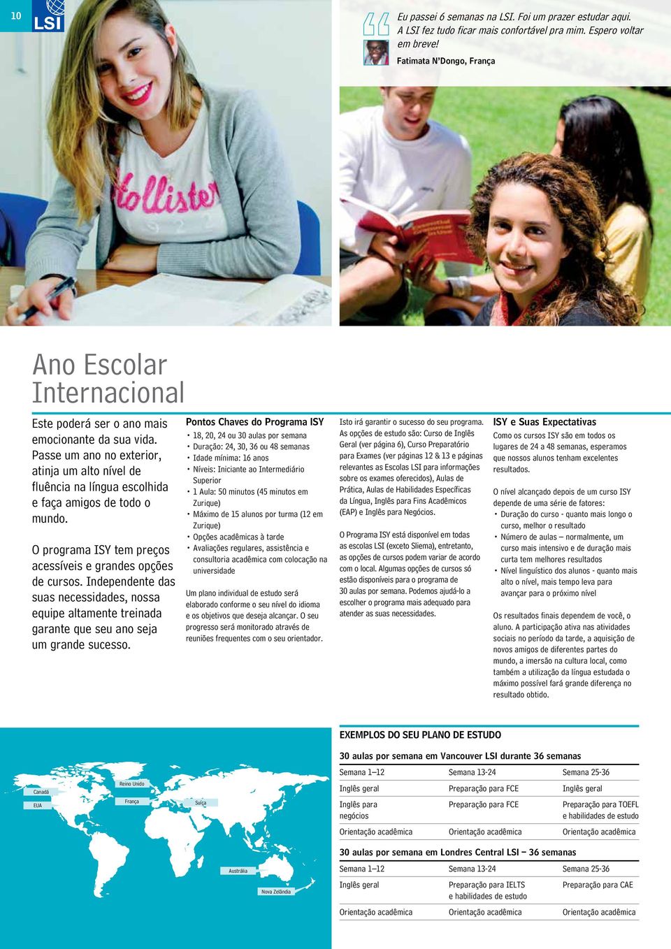 Passe um ano no exterior, atinja um alto nível de fluência na língua escolhida e faça amigos de todo o mundo. O programa ISY tem preços acessíveis e grandes opções de cursos.