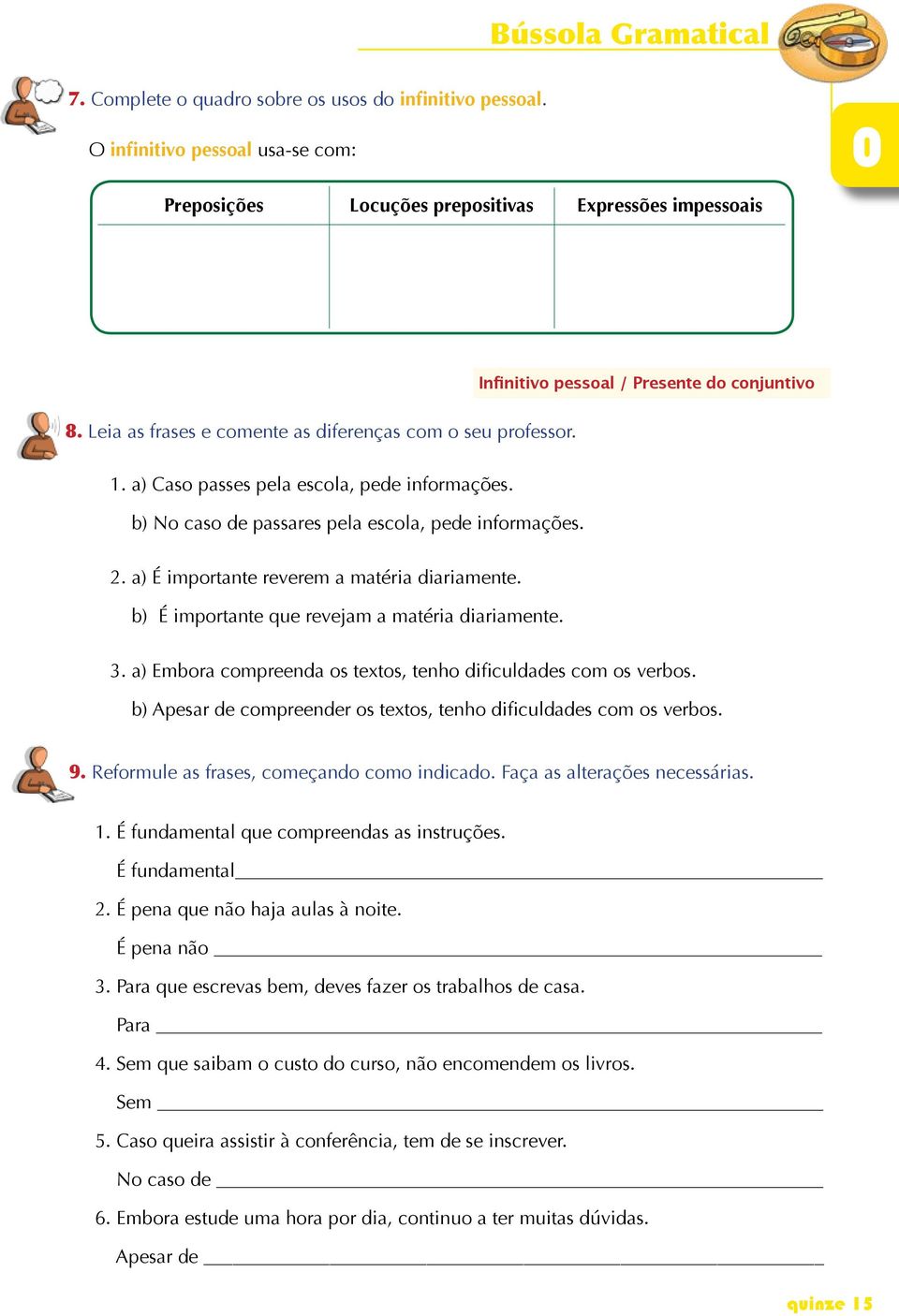 a) Caso passes pela escola, pede informações. b) No caso de passares pela escola, pede informações. 2. a) É importante reverem a matéria diariamente. b) É importante que revejam a matéria diariamente.