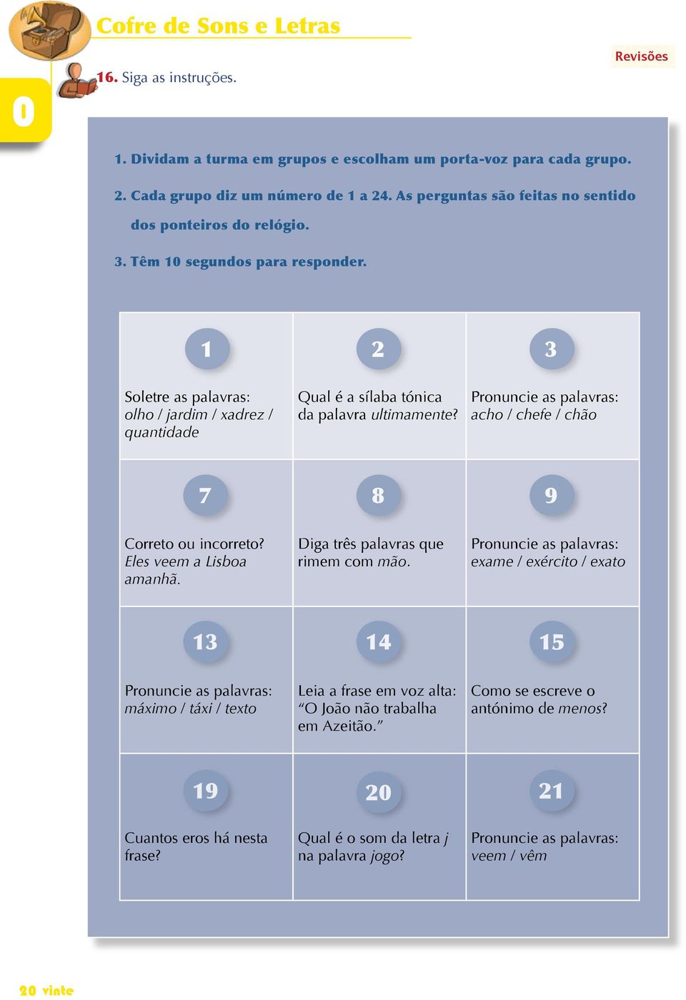 1 2 3 Soletre as palavras: olho / jardim / xadrez / quantidade Qual é a sílaba tónica da palavra ultimamente? Pronuncie as palavras: acho / chefe / chão 7 8 9 Correto ou incorreto?