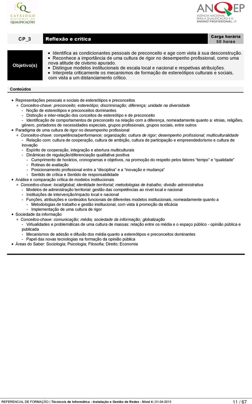 condicionantes pessoais de preconceito e age com vista à sua desconstrução. Reconhece a importância de uma cultura de rigor no desempenho profissional, como uma nova atitude de civismo apurado.